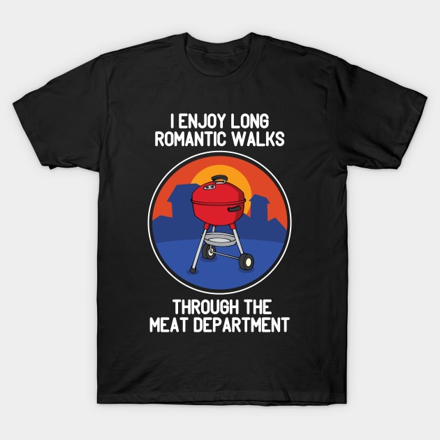 I Enjoy Romantic Walks Through The Meat Dept Grill T-Shirt by Huhnerdieb Apparel